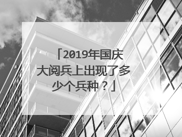 2019年国庆大阅兵上出现了多少个兵种?