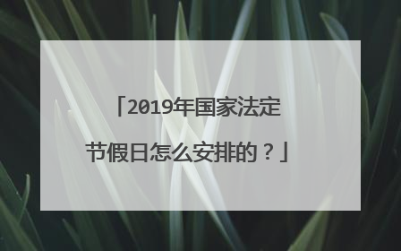 2019年国家法定节假日怎么安排的?