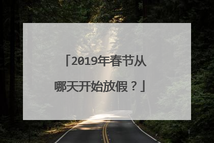 2019年春节从哪天开始放假？
