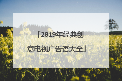 2019年经典创意电视广告语大全