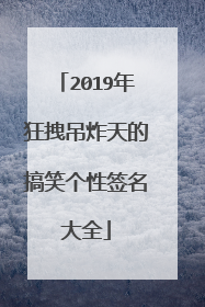 2019年狂拽吊炸天的搞笑个性签名大全