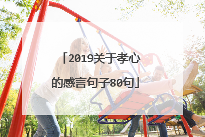 2019关于孝心的感言句子80句
