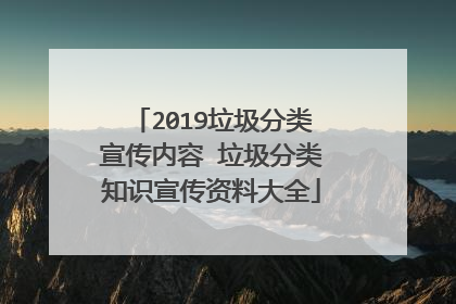 2019垃圾分类宣传内容 垃圾分类知识宣传资料大全
