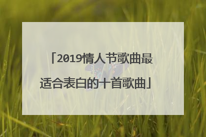 2019情人节歌曲最适合表白的十首歌曲