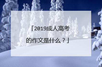 2019成人高考的作文是什么？