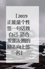 2019正能量个性签一句话致自己 适合发朋友圈的励志向上签名