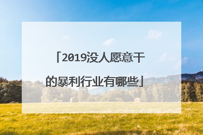 2019没人愿意干的暴利行业有哪些