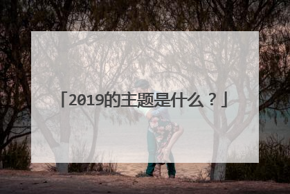 2019的主题是什么?