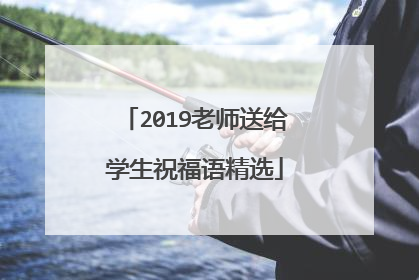 2019老师送给学生祝福语精选