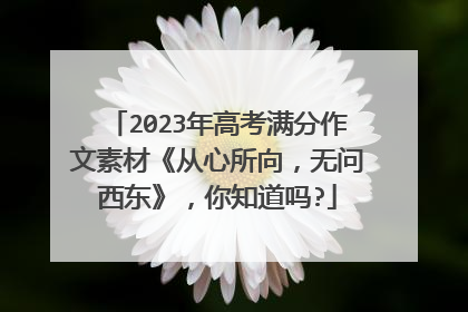 2023年高考满分作文素材《从心所向,无问西东》,你知道吗?