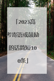 2023高考寄语或鼓励的话简短100条