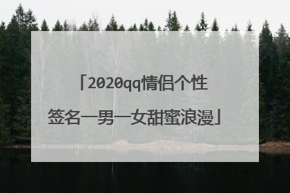 2020qq情侣个性签名一男一女甜蜜浪漫