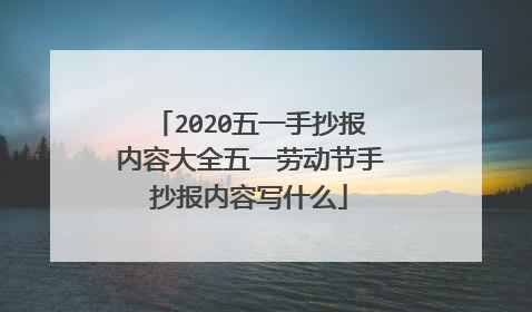 2020五一手抄报内容大全五一劳动节手抄报内容写什么