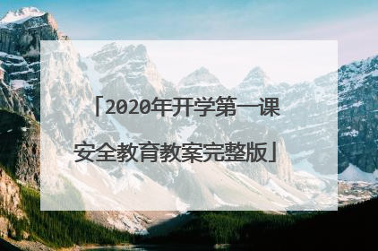2020年开学第一课安全教育教案完整版