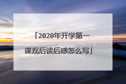 2020年开学第一课观后读后感怎么写