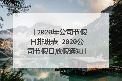 2020年公司节假日排班表 2020公司节假日放假通知