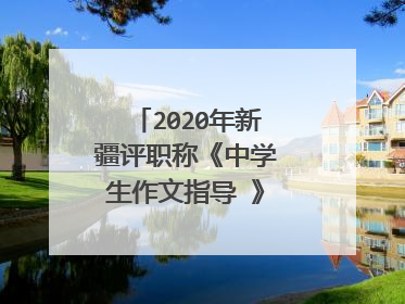 2020年新疆评职称《中学生作文指导 》评职称算吗？