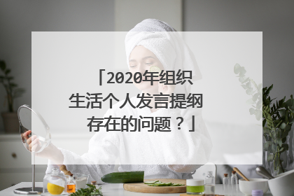 2020年组织生活个人发言提纲 存在的问题？