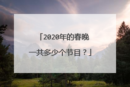 2020年的春晚一共多少个节目？