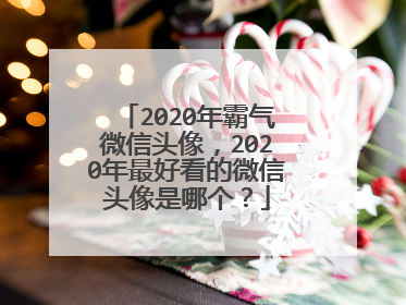 2020年霸气微信头像,2020年最好看的微信头像是哪个?