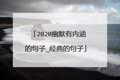 2020幽默有内涵的句子_经典的句子