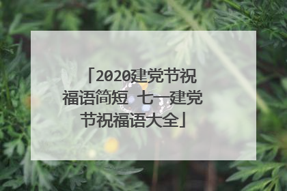 2020建党节祝福语简短 七一建党节祝福语大全