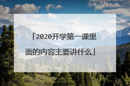 2020开学第一课里面的内容主要讲什么