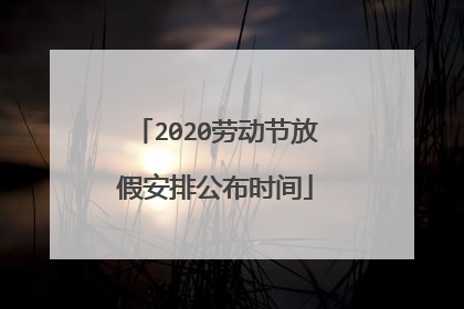 2020劳动节放假安排公布时间