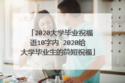 2020大学毕业祝福语10字内 2020给大学毕业生的简短祝福
