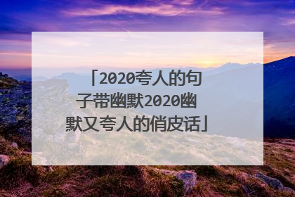 2020夸人的句子带幽默2020幽默又夸人的俏皮话