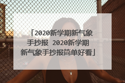 2020新学期新气象手抄报 2020新学期新气象手抄报简单好看