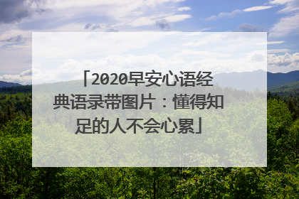 2020早安心语经典语录带图片:懂得知足的人不会心累