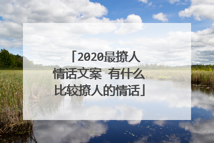 2020最撩人情话文案 有什么比较撩人的情话