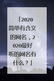 2020简单有含义的网名，2020最好听的网名有什么？