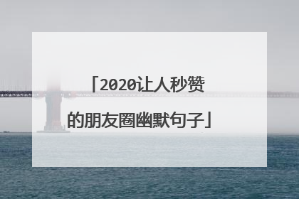 2020让人秒赞的朋友圈幽默句子