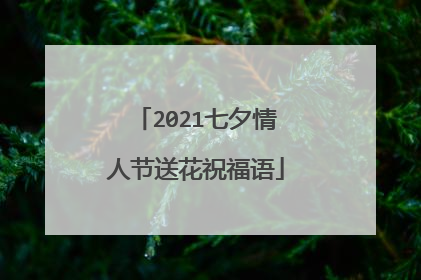 2021七夕情人节送花祝福语