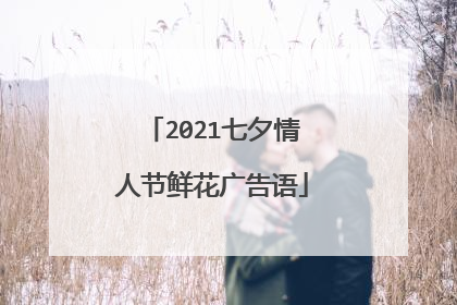 2021七夕情人节鲜花广告语