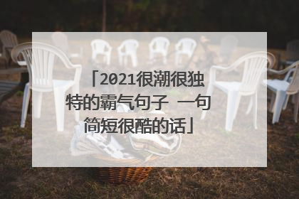 2021很潮很独特的霸气句子 一句简短很酷的话