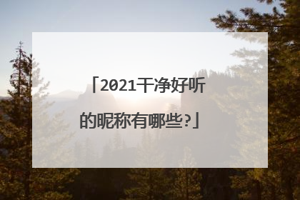 2021干净好听的昵称有哪些?