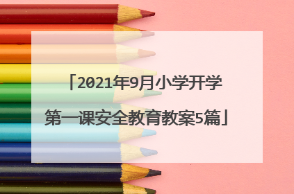 2021年9月小学开学第一课安全教育教案5篇