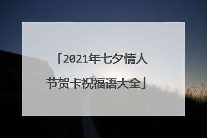 2021年七夕情人节贺卡祝福语大全