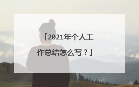 2021年个人工作总结怎么写?