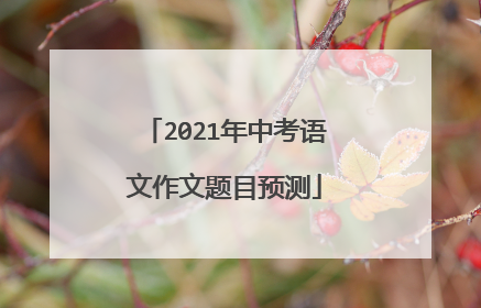 2021年中考语文作文题目预测