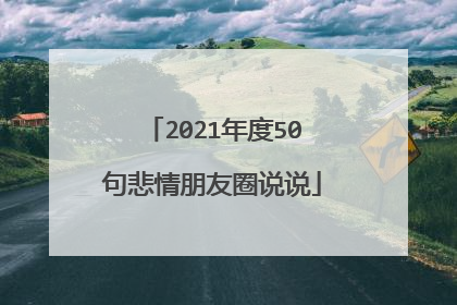 2021年度50句悲情朋友圈说说