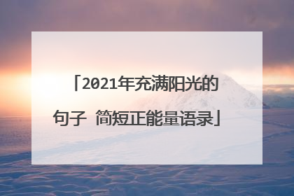 2021年充满阳光的句子 简短正能量语录