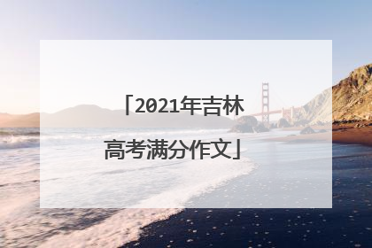 2021年吉林高考满分作文