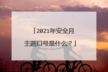 2021年安全月主题口号是什么?