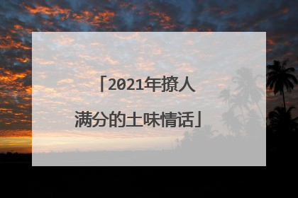 2021年撩人满分的土味情话