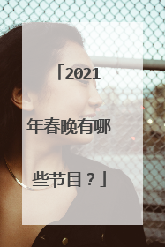 2021年春晚有哪些节目？