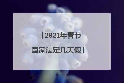 2021年春节国家法定几天假
